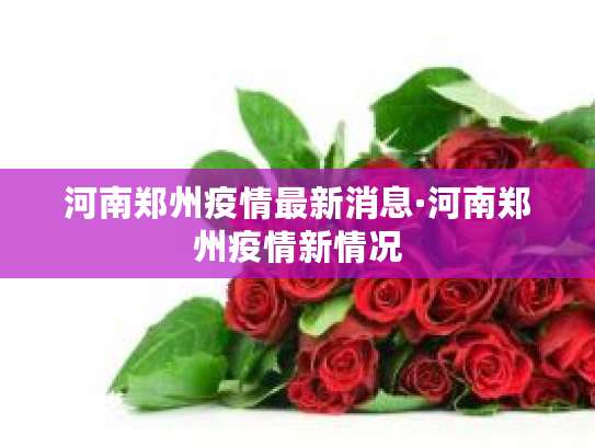 郑州全民核酸检测最新消息及疫情防控相关动态汇总